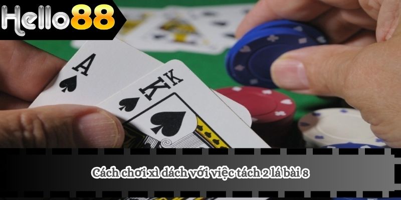 Cách chơi xì dách với việc tách 2 lá bài 8