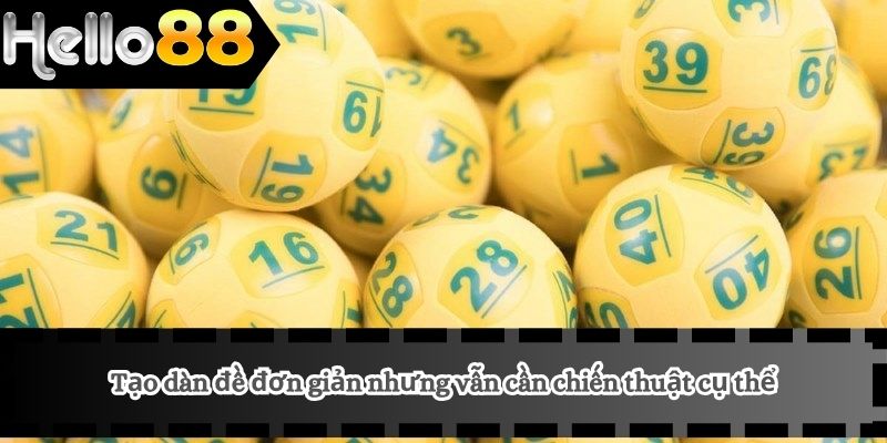 Tạo dàn đề đơn giản nhưng vẫn cần chiến thuật cụ thể